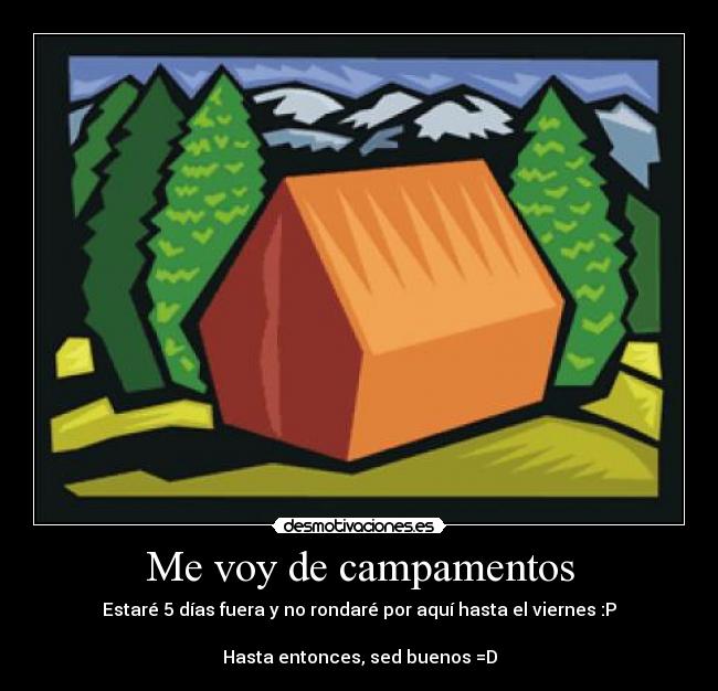 Me voy de campamentos - Estaré 5 días fuera y no rondaré por aquí hasta el viernes :P

Hasta entonces, sed buenos =D