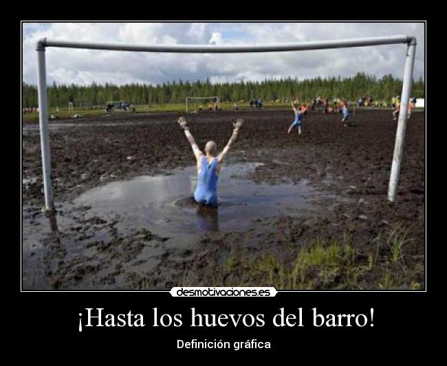 ¡Hasta los huevos del barro! - 