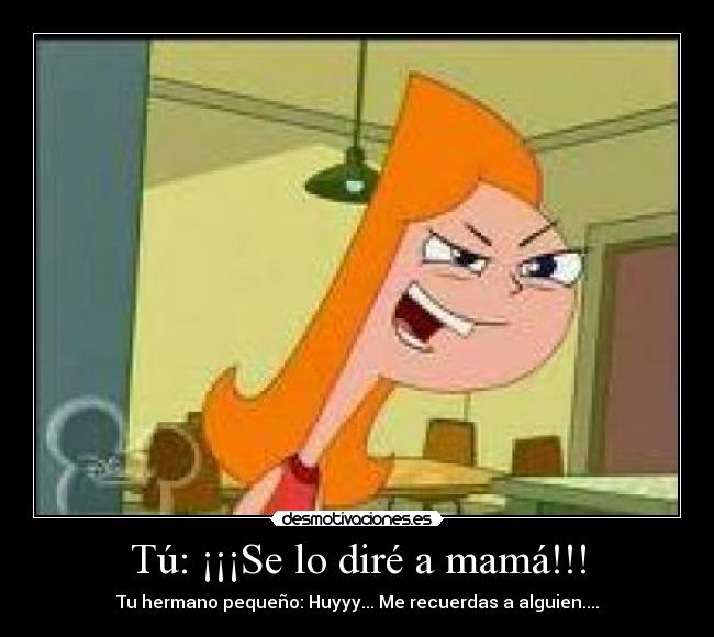 Tú: ¡¡¡Se lo diré a mamá!!! - 