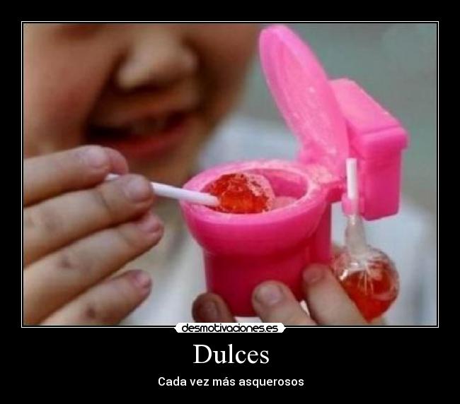 Dulces - Cada vez más asquerosos