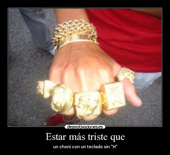 Estar más triste que - un choni con un teclado sin H