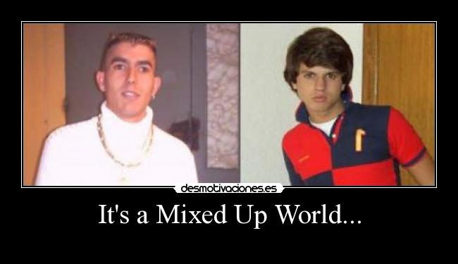 Its a Mixed Up World... -