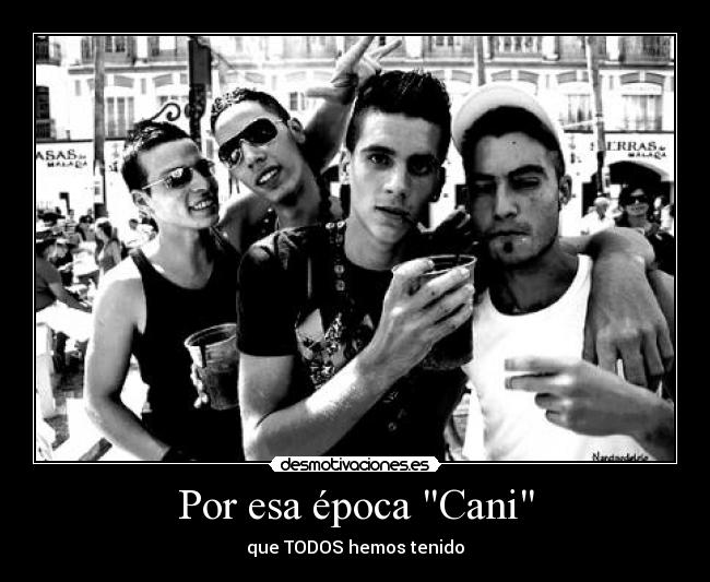 Por esa época Cani - que TODOS hemos tenido