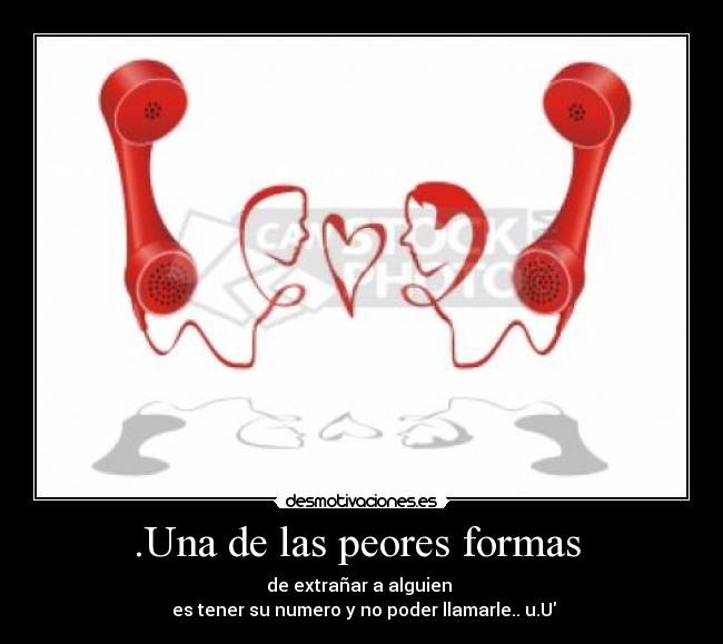 .Una de las peores formas  - de extrañar a alguien 
 es tener su numero y no poder llamarle.. u.U