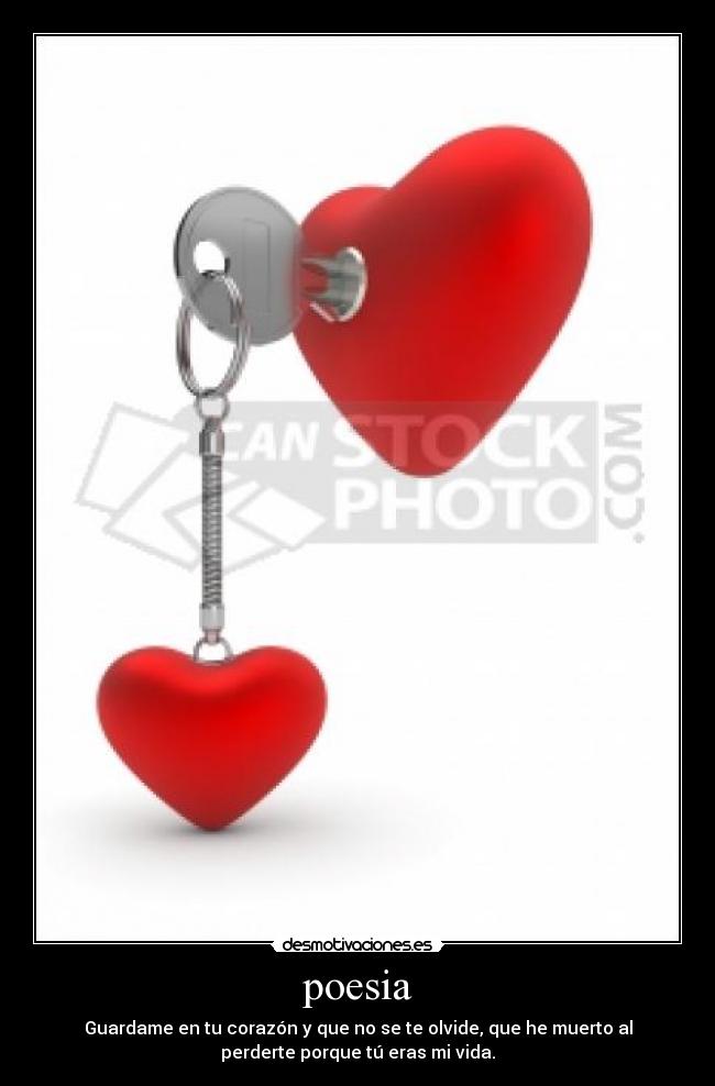poesia - Guardame en tu corazón y que no se te olvide, que he muerto al
perderte porque tú eras mi vida.
