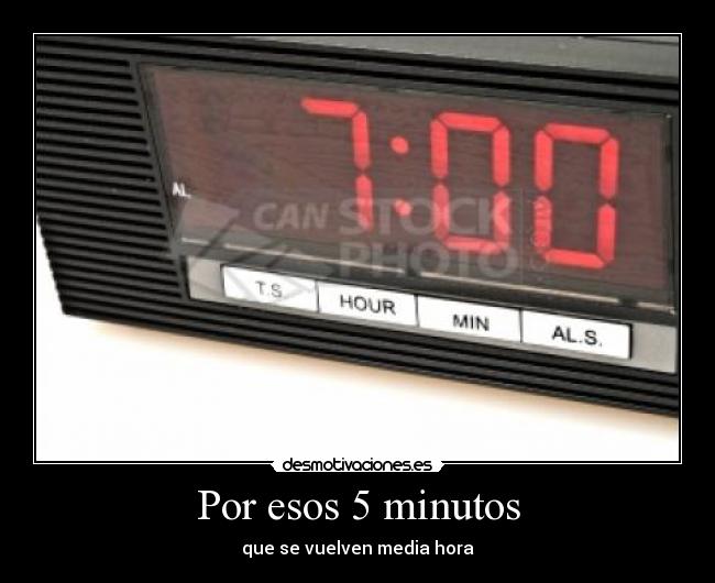 Por esos 5 minutos - que se vuelven media hora