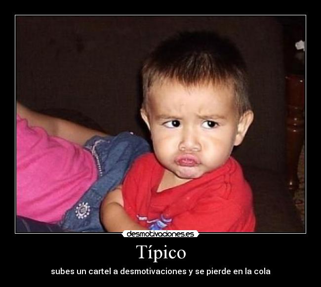 Típico - subes un cartel a desmotivaciones y se pierde en la cola