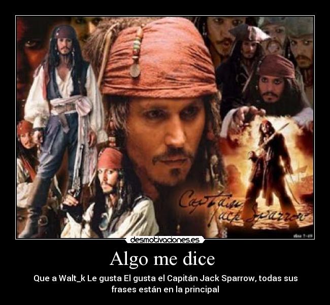 Algo me dice  - Que a Walt_k Le gusta El gusta el Capitán Jack Sparrow, todas sus
frases están en la principal