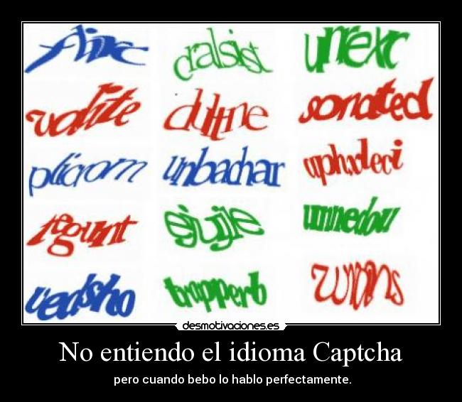 No entiendo el idioma Captcha -  pero cuando bebo lo hablo perfectamente.