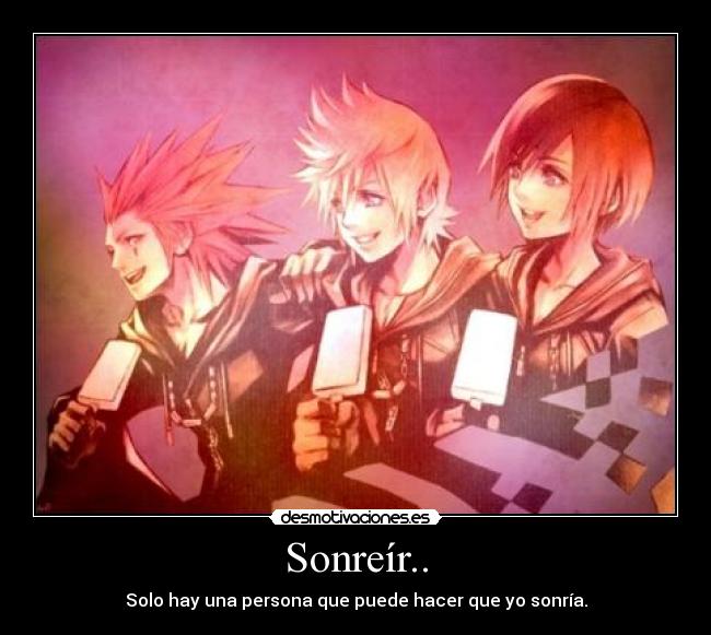 Sonreír.. - Solo hay una persona que puede hacer que yo sonría.