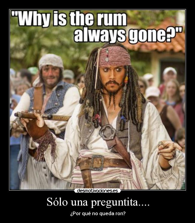 Sólo una preguntita.... - ¿Por qué no queda ron?