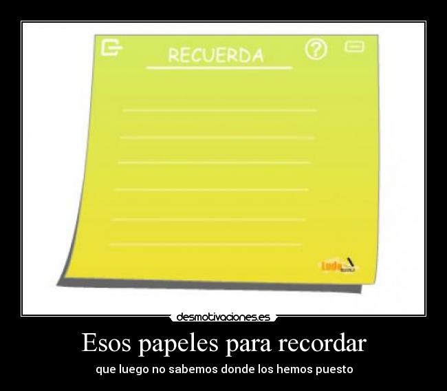Esos papeles para recordar - que luego no sabemos donde los hemos puesto