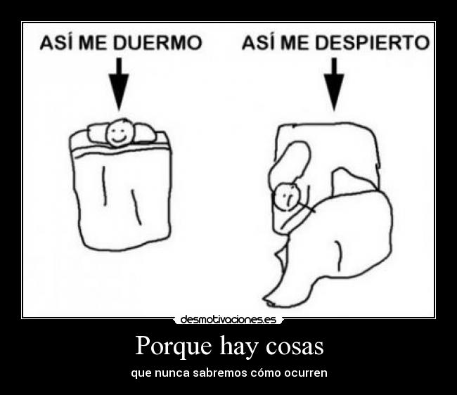 Porque hay cosas - que nunca sabremos cómo ocurren