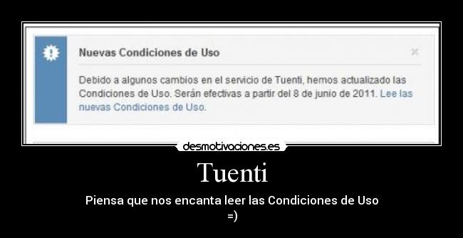 Tuenti - Piensa que nos encanta leer las Condiciones de Uso
=)