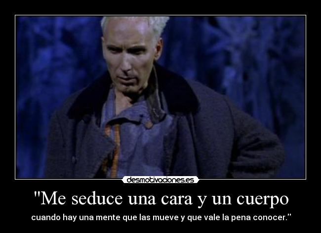 Me seduce una cara y un cuerpo - cuando hay una mente que las mueve y que vale la pena conocer.