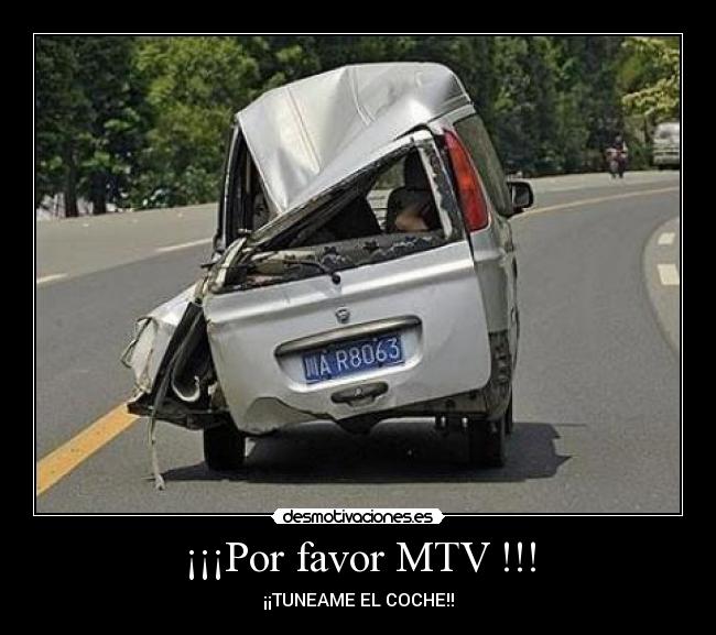 ¡¡¡Por favor MTV !!! - ¡¡TUNEAME EL COCHE!!