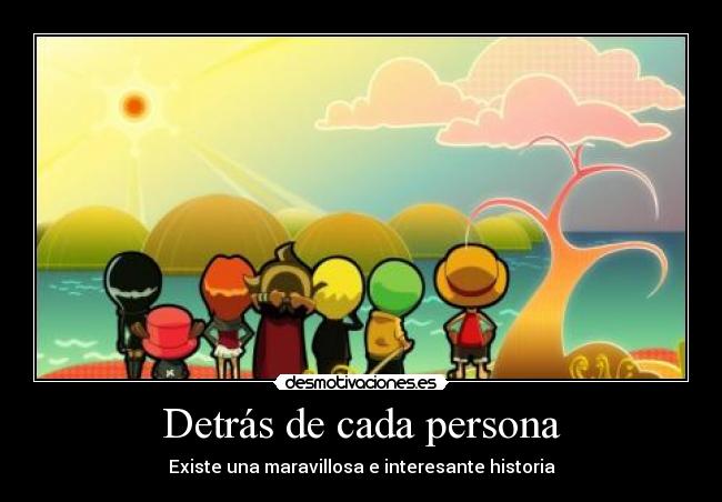 Detrás de cada persona - Existe una maravillosa e interesante historia