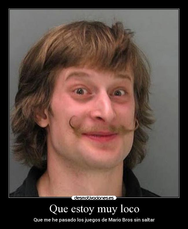 Que estoy muy loco - Que me he pasado los juegos de Mario Bros sin saltar