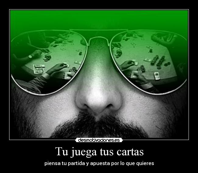 Tu juega tus cartas - piensa tu partida y apuesta por lo que quieres