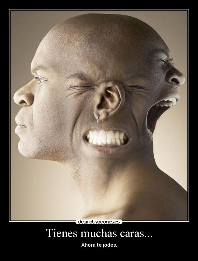 Tienes muchas caras... -