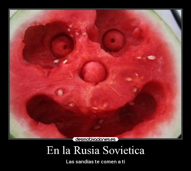 En la Rusia Sovietica - Las sandías te comen a tí