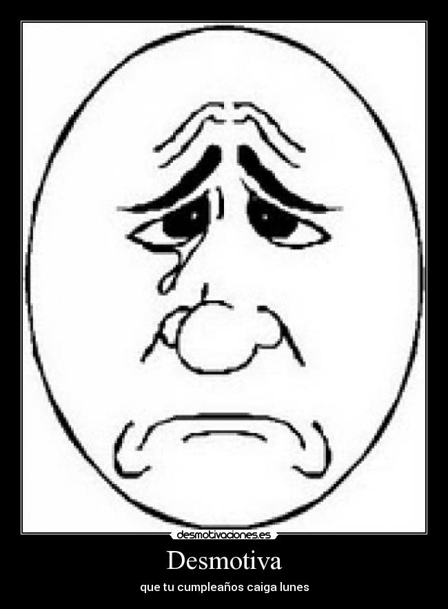Desmotiva - que tu cumpleaños caiga lunes