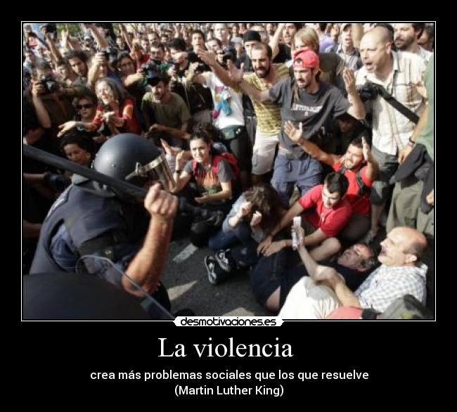 La violencia  - crea más problemas sociales que los que resuelve
(Martin Luther King)