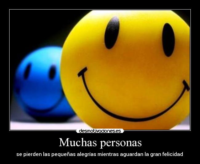 Muchas personas - se pierden las pequeñas alegrías mientras aguardan la gran felicidad