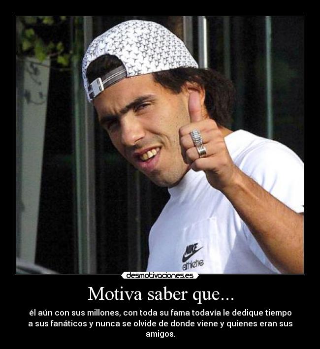 Motiva saber que... - él aún con sus millones, con toda su fama todavía le dedique tiempo
a sus fanáticos y nunca se olvide de donde viene y quienes eran sus
amigos.