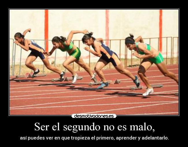 Ser el segundo no es malo, - así puedes ver en que tropieza el primero, aprender y adelantarlo.