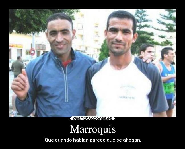 Marroquis - Que cuando hablan parece que se ahogan.