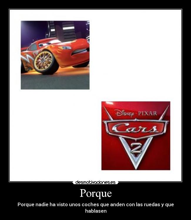 Porque - Porque nadie ha visto unos coches que anden con las ruedas y que hablasen