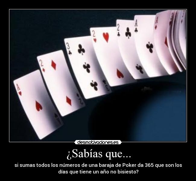 ¿Sabías que... - si sumas todos los números de una baraja de Poker da 365 que son los
días que tiene un año no bisiesto?