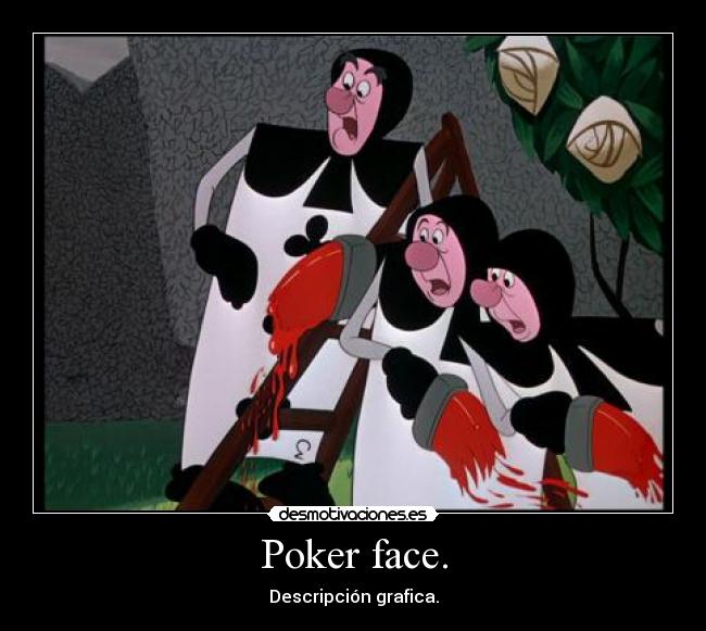 Poker face. -