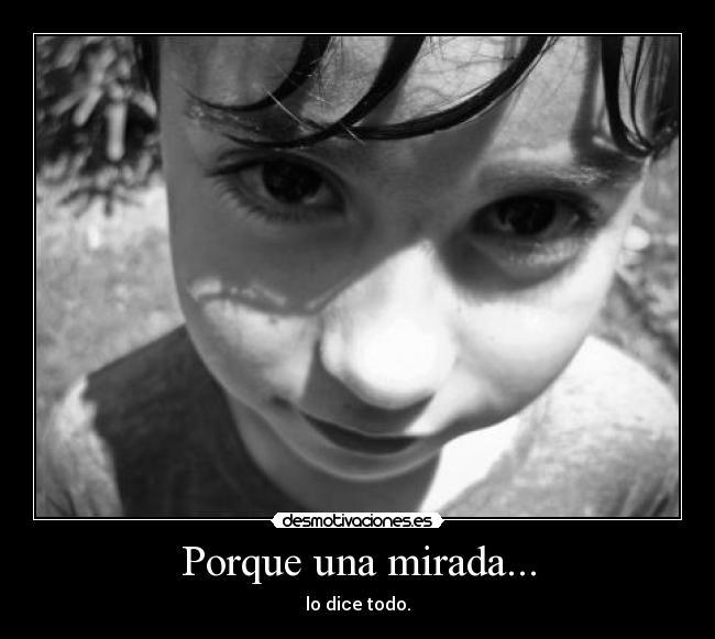 Porque una mirada... - lo dice todo.