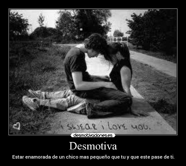 Desmotiva - Estar enamorada de un chico mas pequeño que tu y que este pase de ti.