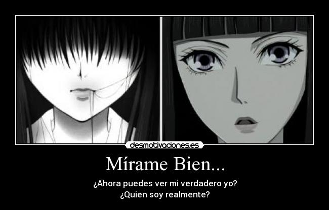 Mírame Bien... - ¿Ahora puedes ver mi verdadero yo?
¿Quien soy realmente?