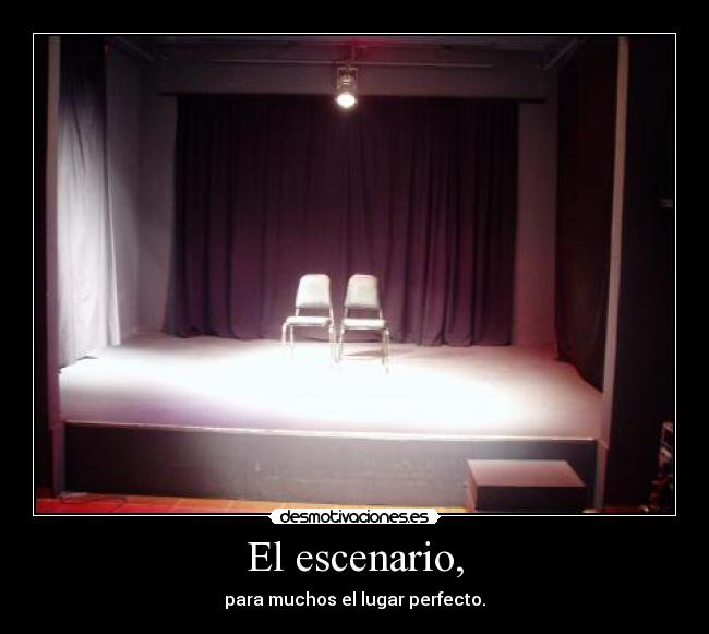El escenario, -
