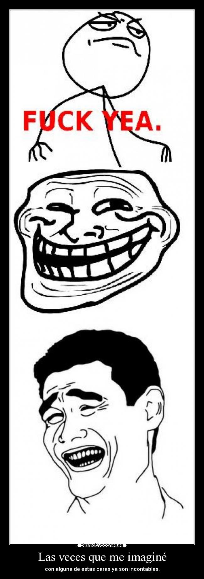 Las veces que me imaginé - con alguna de estas caras ya son incontables.