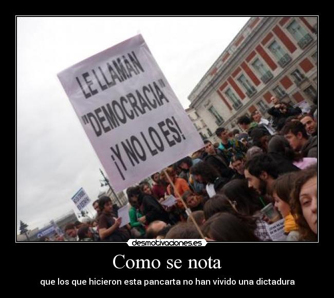 Como se nota - que los que hicieron esta pancarta no han vivido una dictadura