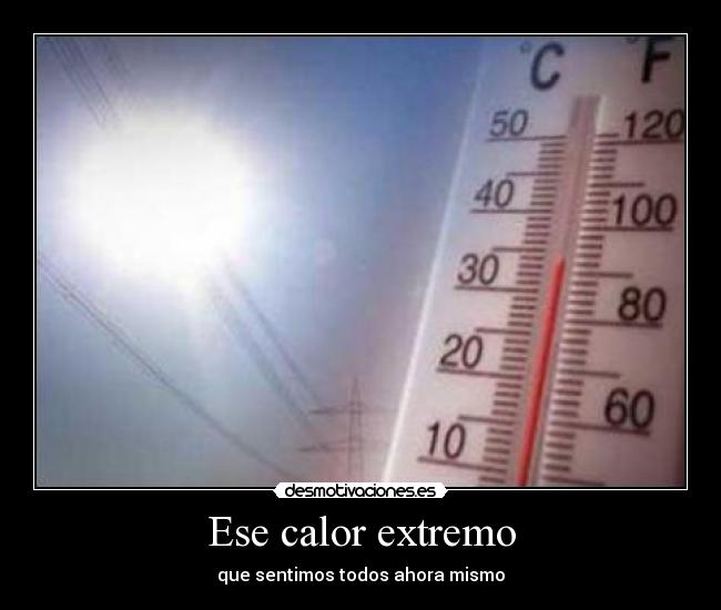Ese calor extremo - que sentimos todos ahora mismo
