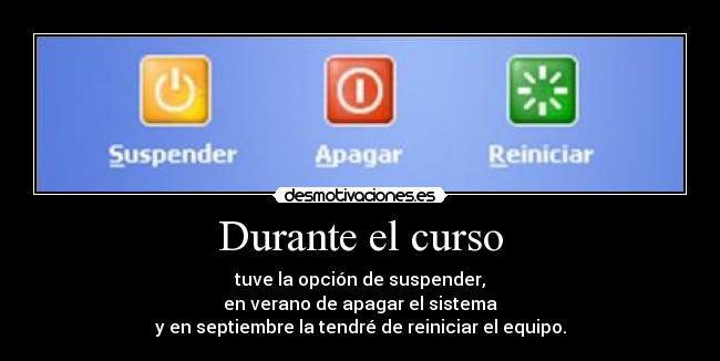 Durante el curso - tuve la opción de suspender,
en verano de apagar el sistema
y en septiembre la tendré de reiniciar el equipo.
