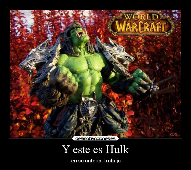 Y este es Hulk - en su anterior trabajo