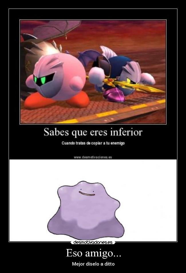 Eso amigo... - Mejor díselo a ditto