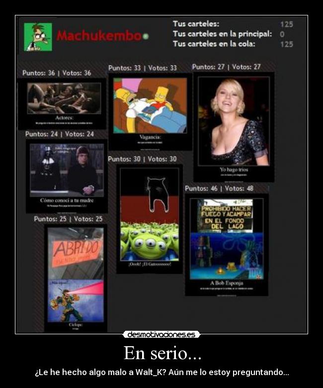 En serio... - ¿Le he hecho algo malo a Walt_K? Aún me lo estoy preguntando...