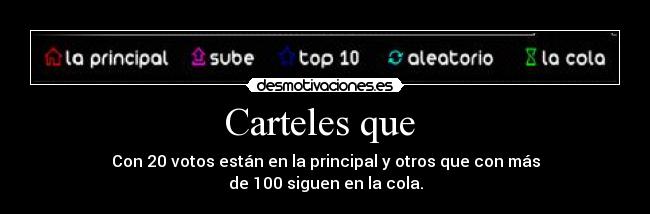 Carteles que  - Con 20 votos están en la principal y otros que con más
de 100 siguen en la cola.