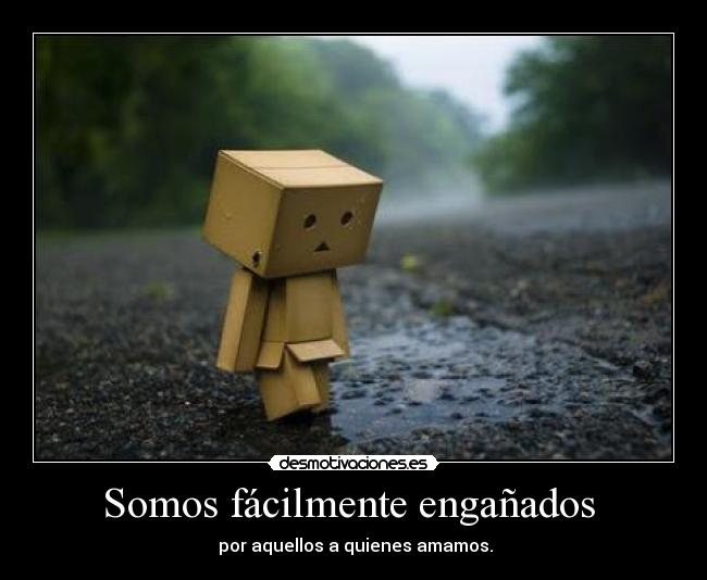 Somos fácilmente engañados - por aquellos a quienes amamos.