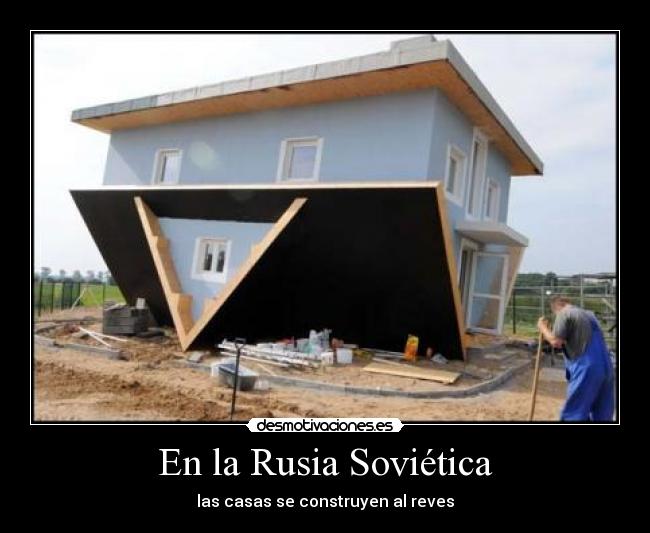 En la Rusia Soviética - las casas se construyen al reves