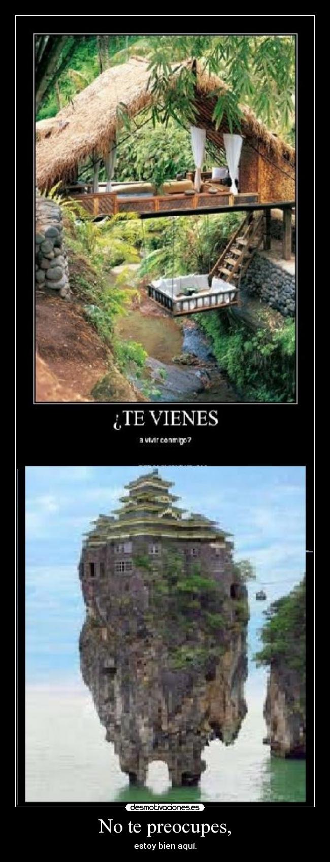 No te preocupes, - estoy bien aquí.