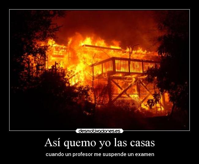 Así quemo yo las casas - cuando un profesor me suspende un examen